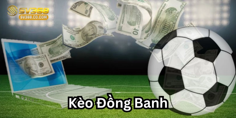 Kèo Đồng Banh là gì?