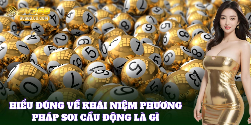 Hiểu đúng thông tin để áp dụng Soi Cầu Động