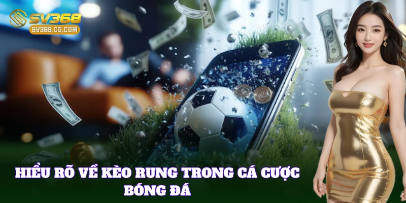 Chơi kèo rung hấp dẫn với Cách Bắt Kèo Rung từ nhà cái