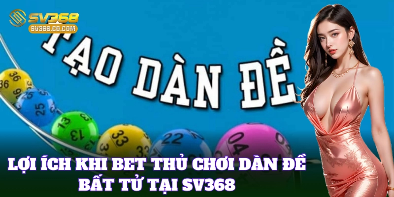 Ưu điểm khi chơi Dàn Đề Bất Tử tại nhà cái uy tín