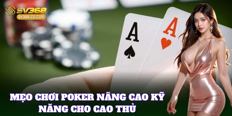 Mẹo Chơi Poker nâng cao kỹ năng cho cao thủ